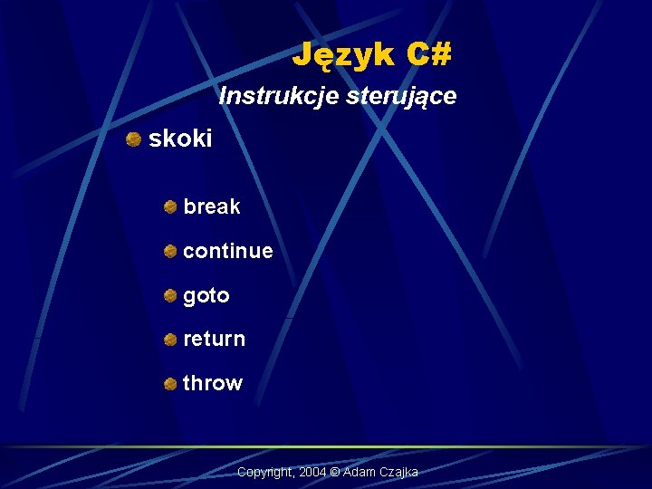 Język C# Instrukcje sterujące skoki break continue goto return throw Copyright, 2004 © Adam