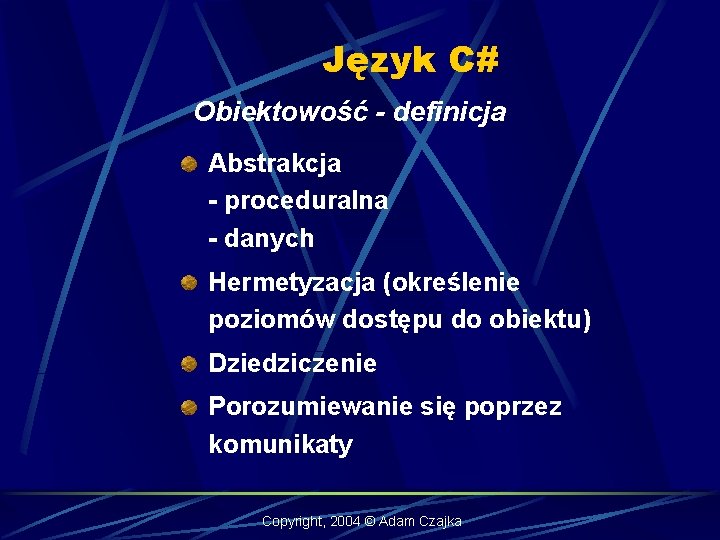 Język C# Obiektowość - definicja Abstrakcja - proceduralna - danych Hermetyzacja (określenie poziomów dostępu