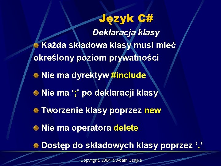 Język C# Deklaracja klasy Każda składowa klasy musi mieć określony poziom prywatności Nie ma