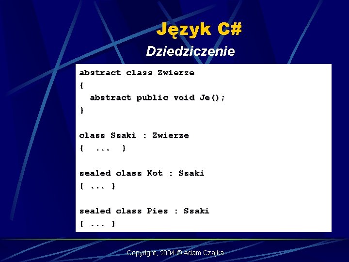 Język C# Dziedziczenie abstract class Zwierze { abstract public void Je(); } class Ssaki