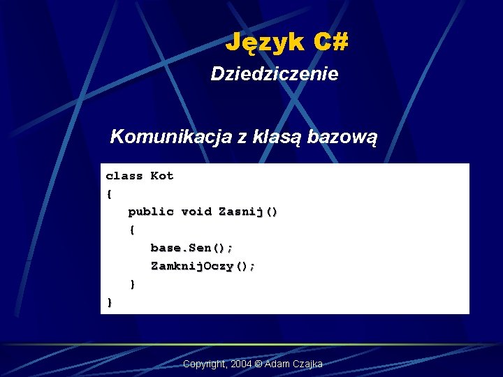 Język C# Dziedziczenie Komunikacja z klasą bazową class Kot { public void Zasnij() {