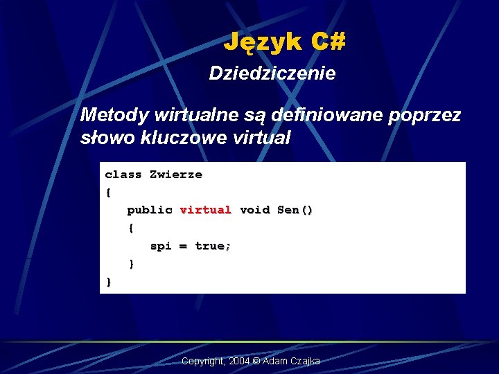 Język C# Dziedziczenie Metody wirtualne są definiowane poprzez słowo kluczowe virtual class Zwierze {