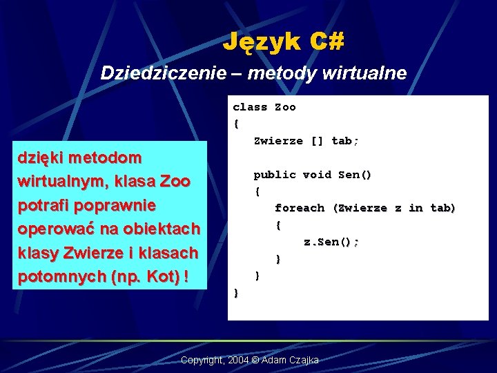 Język C# Dziedziczenie – metody wirtualne dzięki metodom wirtualnym, klasa Zoo potrafi poprawnie operować