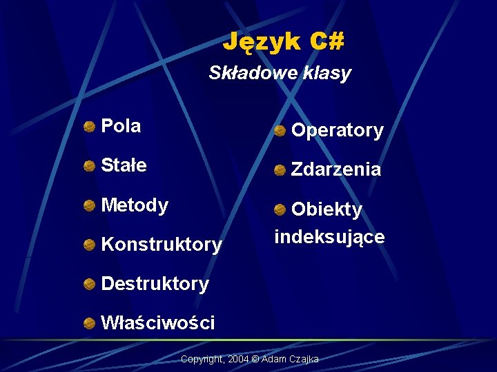 Język C# Składowe klasy Pola Operatory Stałe Zdarzenia Metody Konstruktory Obiekty indeksujące Destruktory Właściwości