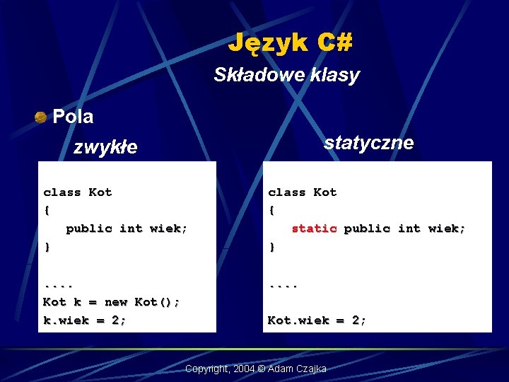 Język C# Składowe klasy Pola zwykłe statyczne class Kot { public int wiek; }