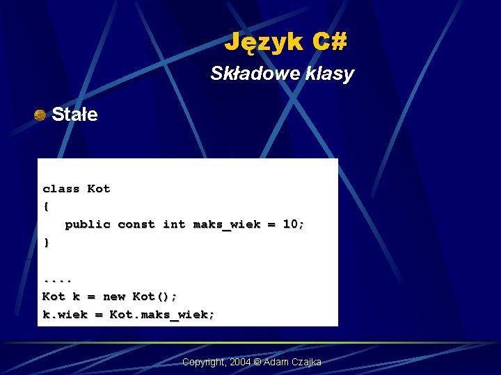 Język C# Składowe klasy Stałe class Kot { public const int maks_wiek = 10;