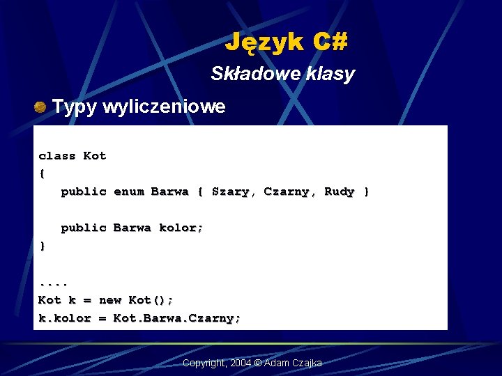 Język C# Składowe klasy Typy wyliczeniowe class Kot { public enum Barwa { Szary,