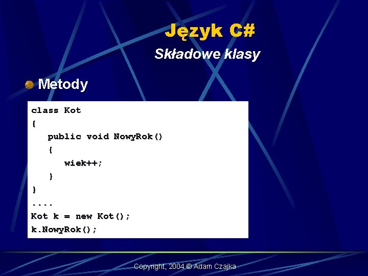 Język C# Składowe klasy Metody class Kot { public void Nowy. Rok() { wiek++;