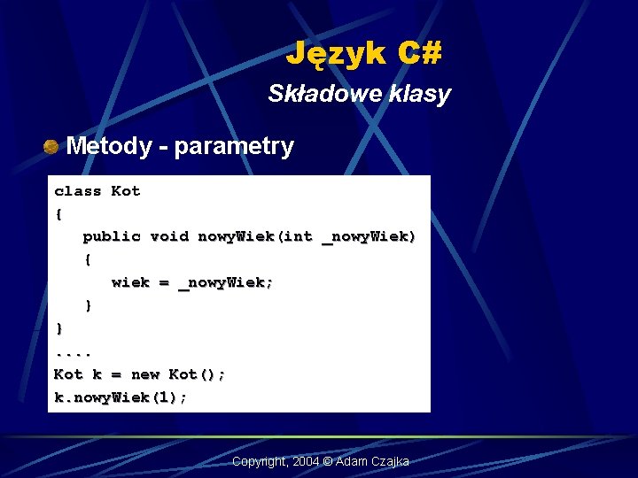 Język C# Składowe klasy Metody - parametry class Kot { public void nowy. Wiek(int