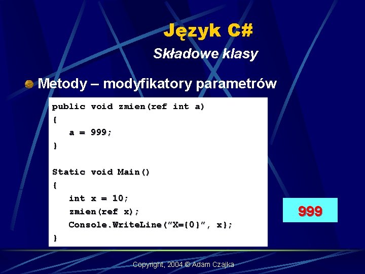 Język C# Składowe klasy Metody – modyfikatory parametrów public void zmien(ref int a) {