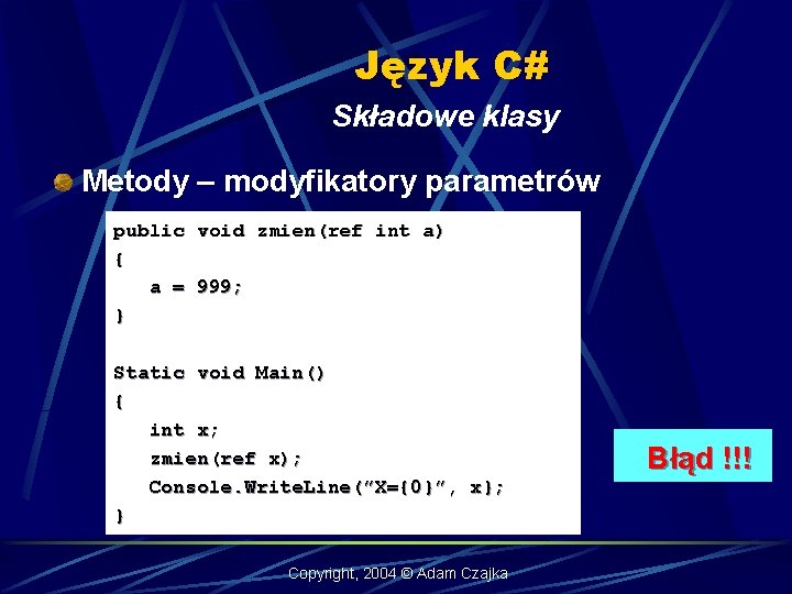 Język C# Składowe klasy Metody – modyfikatory parametrów public void zmien(ref int a) {