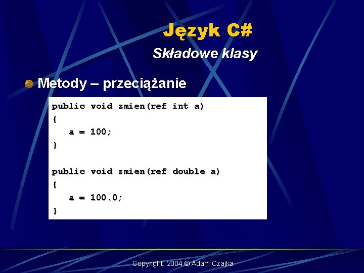 Język C# Składowe klasy Metody – przeciążanie public void zmien(ref int a) { a