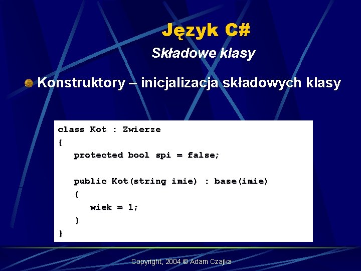 Język C# Składowe klasy Konstruktory – inicjalizacja składowych klasy class Kot : Zwierze {