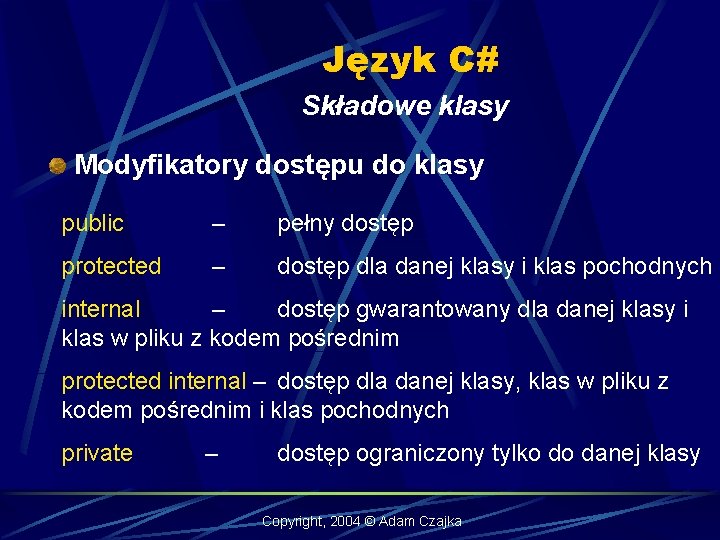 Język C# Składowe klasy Modyfikatory dostępu do klasy public – pełny dostęp protected –