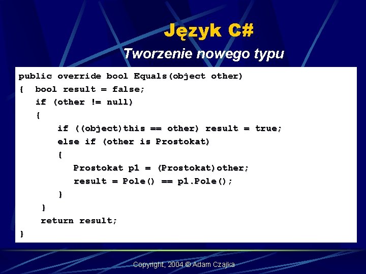 Język C# Tworzenie nowego typu public override bool Equals(object other) { bool result =