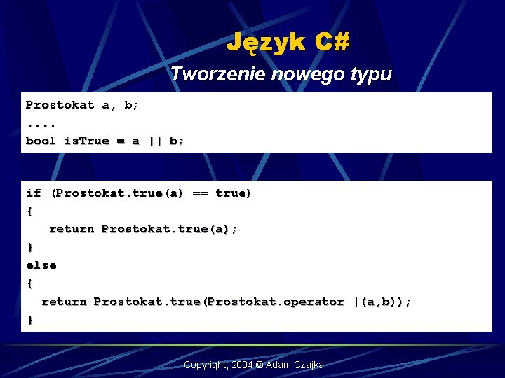 Język C# Tworzenie nowego typu Prostokat a, b; . . bool is. True =