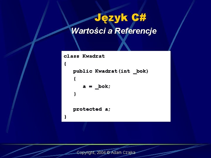 Język C# Wartości a Referencje class Kwadrat { public Kwadrat(int _bok) { a =