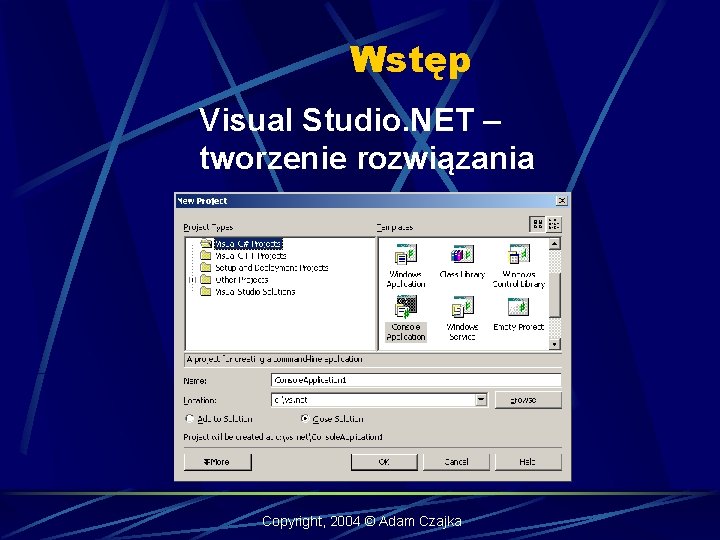 Wstęp Visual Studio. NET – tworzenie rozwiązania Copyright, 2004 © Adam Czajka 