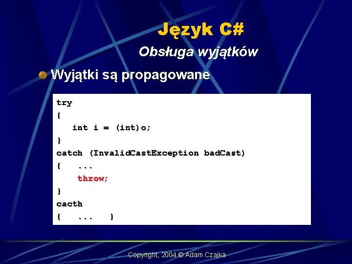 Język C# Obsługa wyjątków Wyjątki są propagowane try { int i = (int)o; }