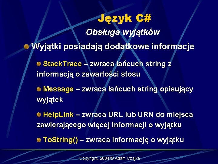 Język C# Obsługa wyjątków Wyjątki posiadają dodatkowe informacje Stack. Trace – zwraca łańcuch string