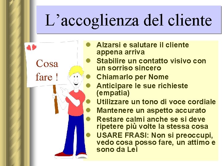 L’accoglienza del cliente Cosa fare ! l Alzarsi e salutare il cliente appena arriva