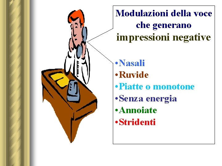 Modulazioni della voce che generano impressioni negative • Nasali • Ruvide • Piatte o