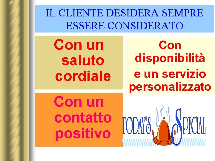 IL CLIENTE DESIDERA SEMPRE ESSERE CONSIDERATO Con un saluto cordiale Con un contatto positivo
