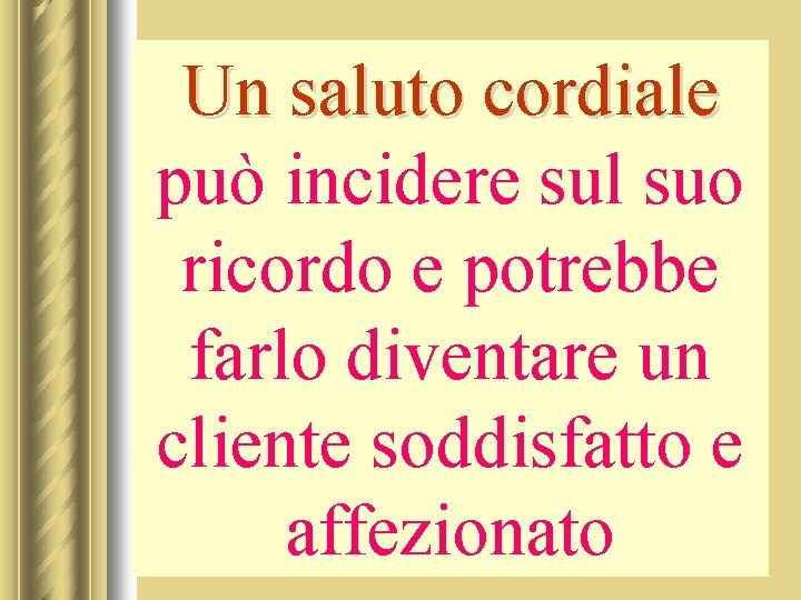 Un saluto cordiale può incidere sul suo ricordo e potrebbe farlo diventare un cliente