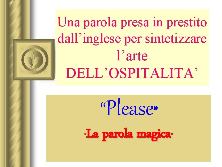 Una parola presa in prestito dall’inglese per sintetizzare l’arte DELL’OSPITALITA’ “Please” La parola magica"