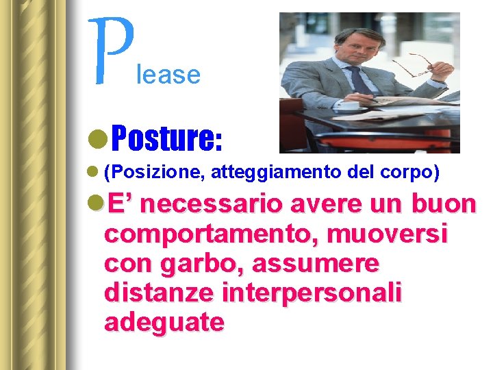 P lease l. Posture: l (Posizione, atteggiamento del corpo) l. E’ necessario avere un