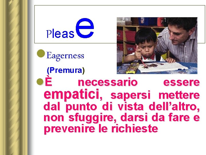 e Pleas l. Eagerness (Premura) lÈ necessario essere empatici, sapersi mettere dal punto di