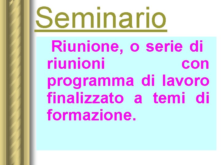 Seminario Riunione, o serie di riunioni con programma di lavoro finalizzato a temi di