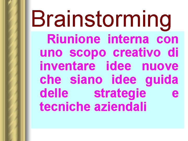 Brainstorming Riunione interna con uno scopo creativo di inventare idee nuove che siano idee