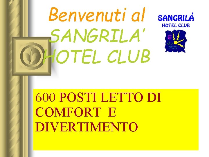 Benvenuti al SANGRILA’ HOTEL CLUB 600 POSTI LETTO DI COMFORT E DIVERTIMENTO 