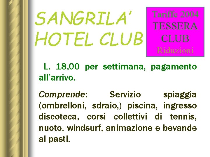 SANGRILA’ HOTEL CLUB Tariffe 2004 TESSERA CLUB Riduzioni L. 18, 00 per settimana, pagamento