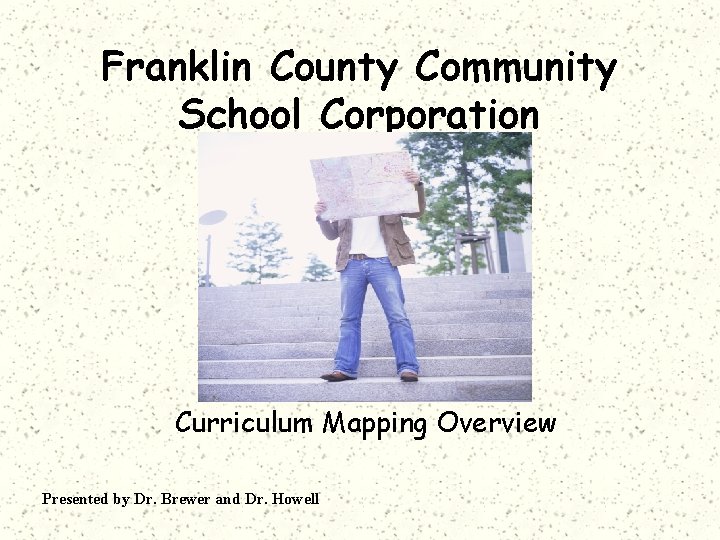 Franklin County Community School Corporation Curriculum Mapping Overview Presented by Dr. Brewer and Dr.