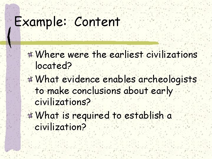 Example: Content Where were the earliest civilizations located? What evidence enables archeologists to make