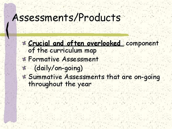Assessments/Products Crucial and often overlooked component of the curriculum map Formative Assessment (daily/on-going) Summative
