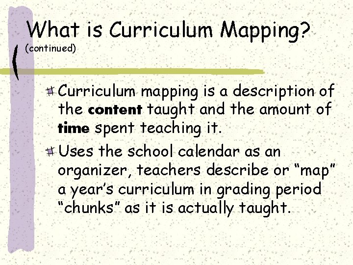 What is Curriculum Mapping? (continued) Curriculum mapping is a description of the content taught