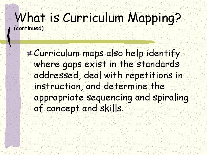 What is Curriculum Mapping? (continued) Curriculum maps also help identify where gaps exist in