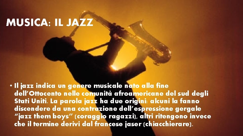 MUSICA: IL JAZZ • Il jazz indica un genere musicale nato alla fine dell’Ottocento