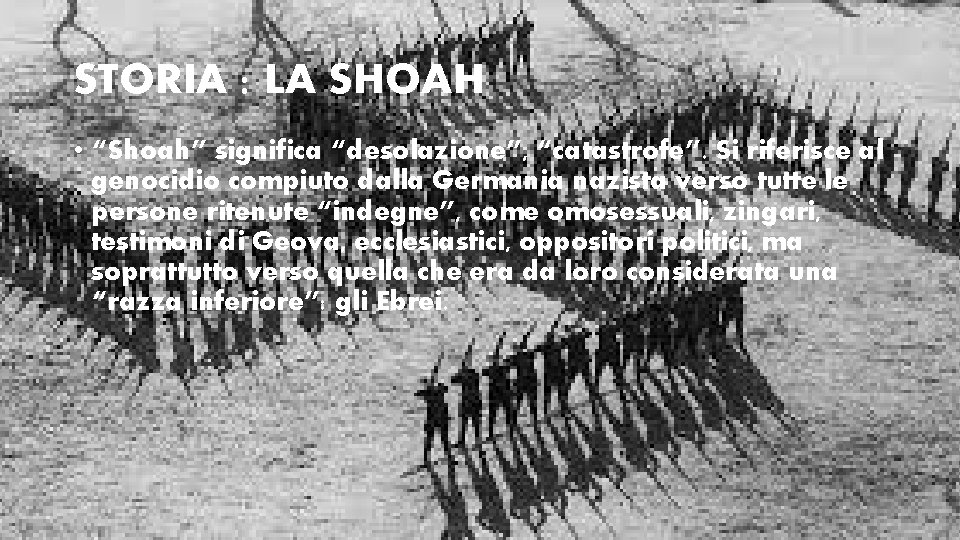 STORIA : LA SHOAH • “Shoah” significa “desolazione”, “catastrofe”. Si riferisce al genocidio compiuto