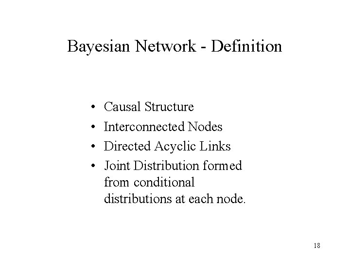 Bayesian Network - Definition • • Causal Structure Interconnected Nodes Directed Acyclic Links Joint