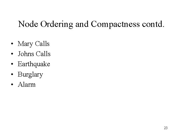Node Ordering and Compactness contd. • • • Mary Calls Johns Calls Earthquake Burglary