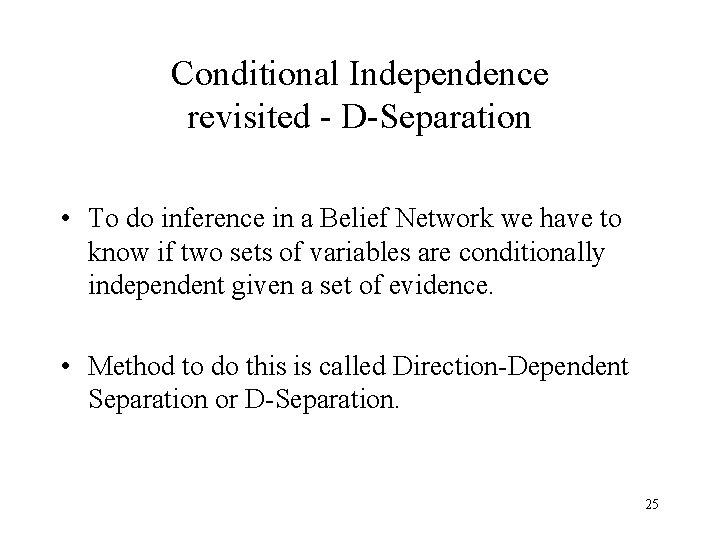 Conditional Independence revisited - D-Separation • To do inference in a Belief Network we