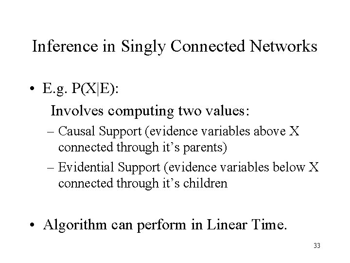 Inference in Singly Connected Networks • E. g. P(X|E): Involves computing two values: –