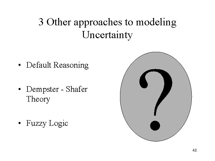 3 Other approaches to modeling Uncertainty • Default Reasoning • Dempster - Shafer Theory