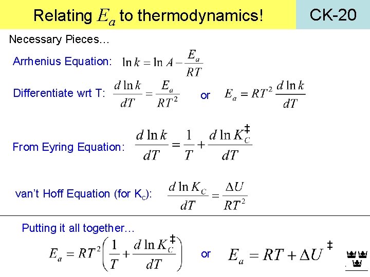 Relating Ea to thermodynamics! CK-20 Necessary Pieces… Arrhenius Equation: Differentiate wrt T: or ‡ Relating Ea to thermodynamics! CK-20 Necessary Pieces… Arrhenius Equation: Differentiate wrt T: or ‡