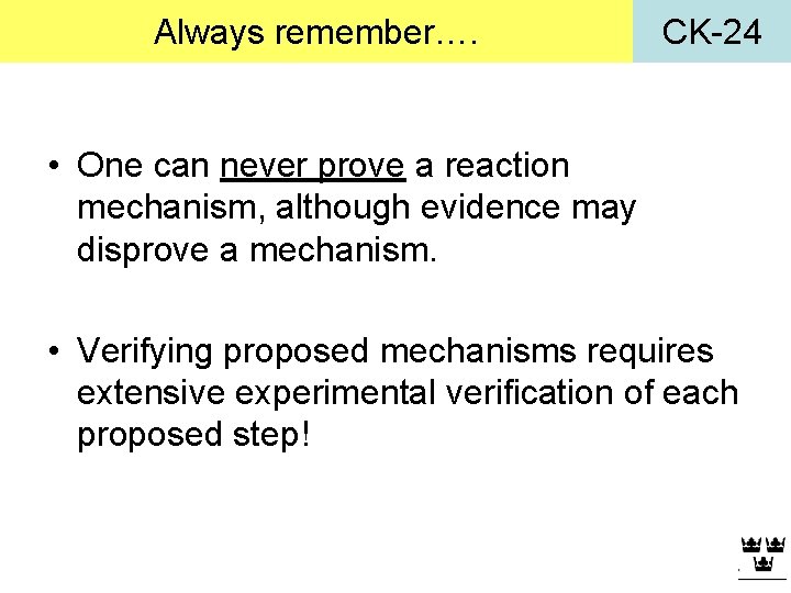 Always remember…. CK-24 • One can never prove a reaction mechanism, although evidence may Always remember…. CK-24 • One can never prove a reaction mechanism, although evidence may