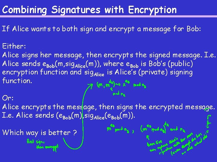 Combining Signatures with Encryption If Alice wants to both sign and encrypt a message